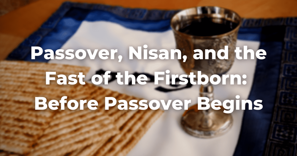Passover Themes, The Month of Nisan, and the Fast of the Firstborn
