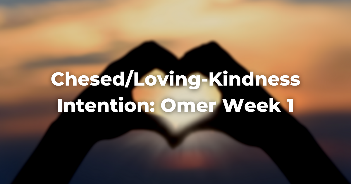 blurry image of two hands making a heart shape with the words: Chesed/Loving-Kindness Intention: Omer Week 1