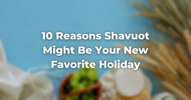 10 Reasons Shavuot Might Be Your New Favorite Holiday