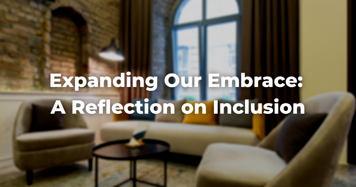 Expanding Our Embrace: A Reflection on Inclusion