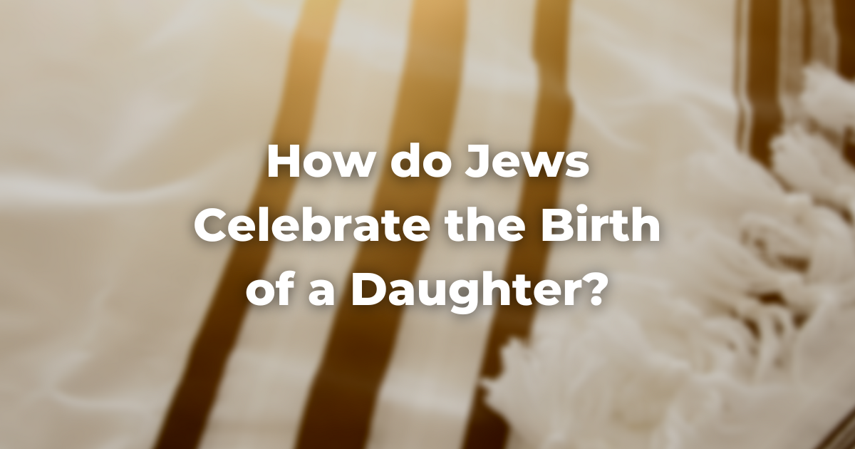 How do Jews Celebrate the Birth of a Daughter?