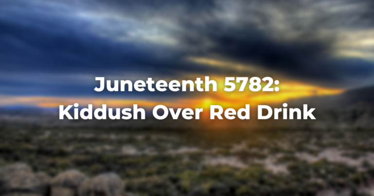 Juneteenth 5782: Kiddush Over Red Drink