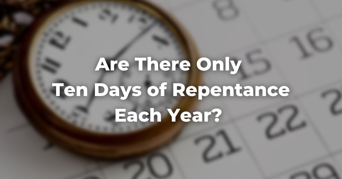 Are There Only Ten Days of Repentance Each Year?