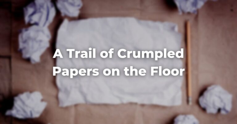 A Trail of Crumpled Papers on the Floor