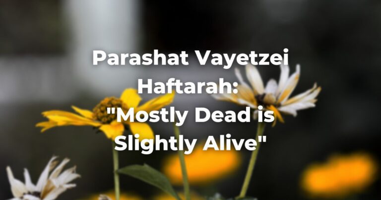 Parashat Vayetzei Haftarah: "Mostly Dead is Slightly Alive"