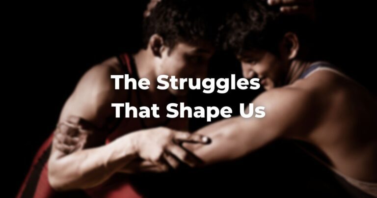 The Struggles That Shape Us