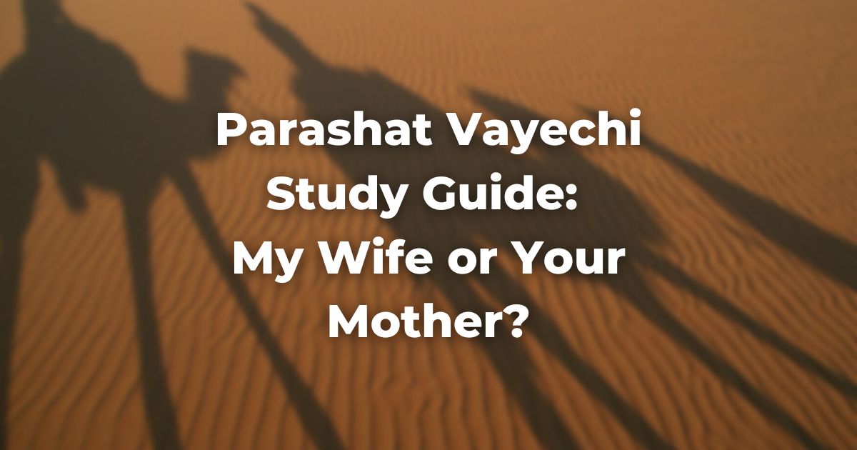 Parashat Vayechi Study Guide: My Wife or Your Mother?