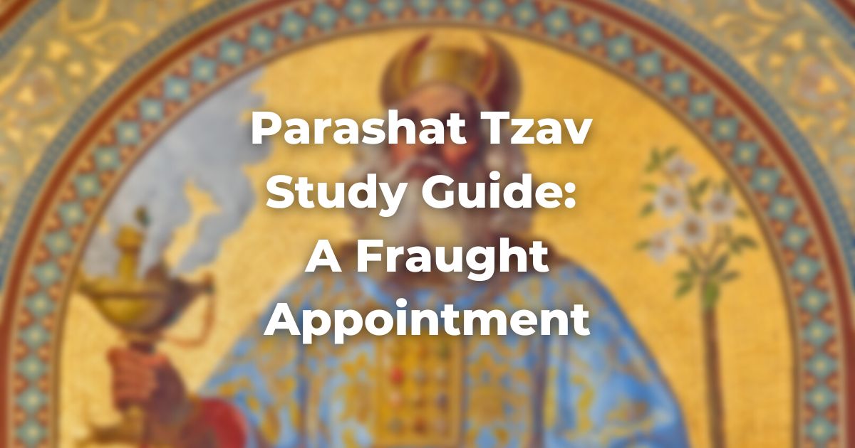 Parashat Tzav Study Guide: A Fraught Appointment