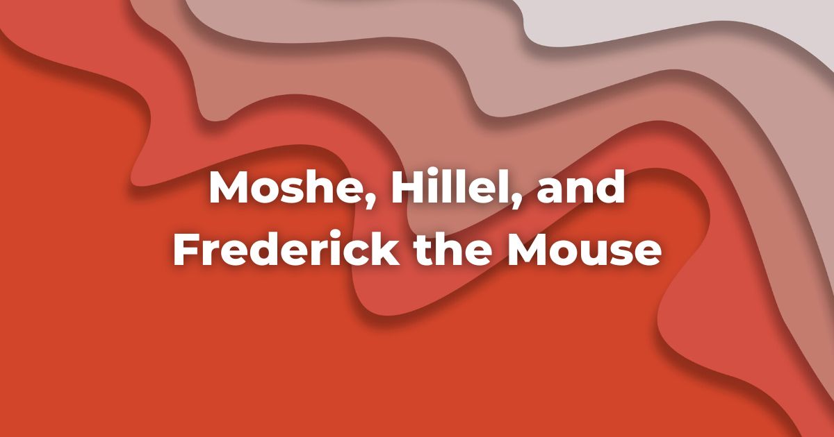 Parashat Vayikra Moshe, Hillel, and Frederick the Mouse