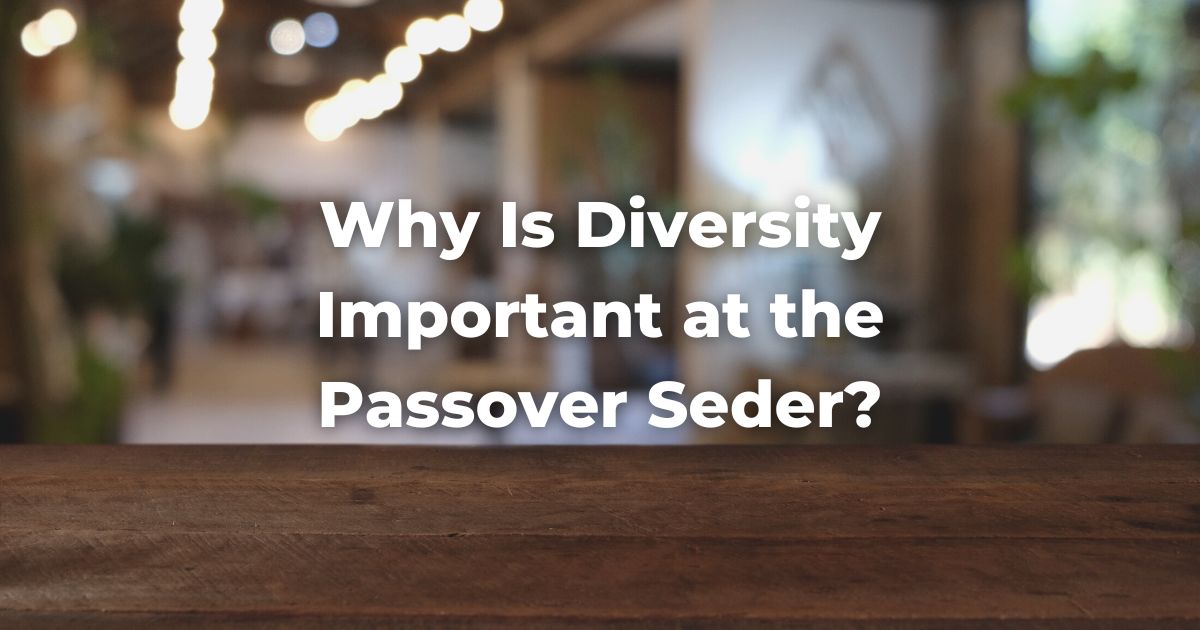 Why Is Diversity Important at the Passover Seder?