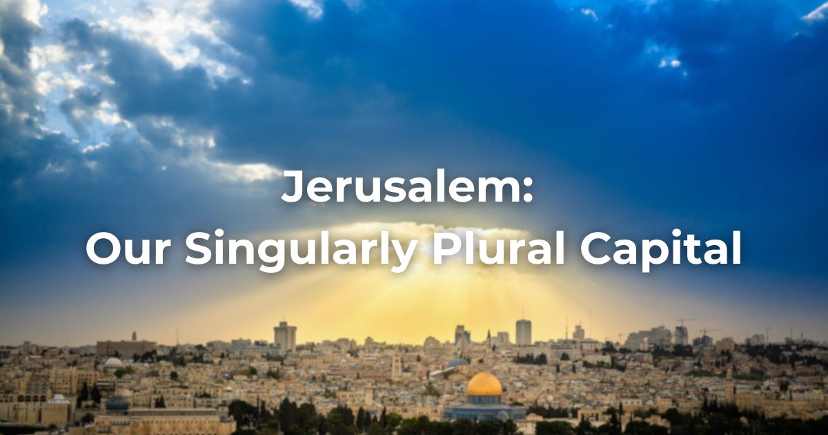 Jerusalem: Our Singularly Plural Capital