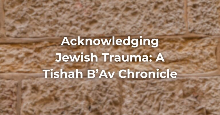 Acknowledging Jewish Trauma: A Tishah B'Av Chronicle