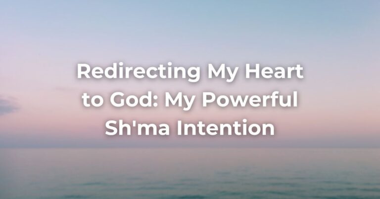 Redirecting My Heart to God: My Powerful Sh'ma Intention