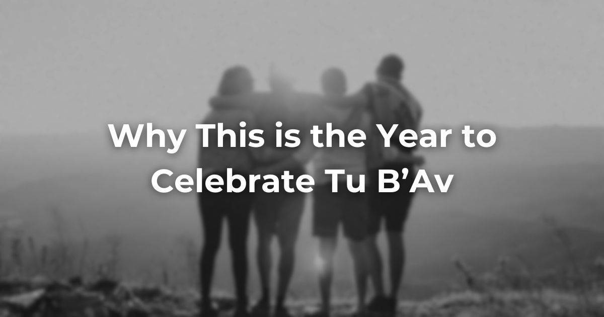 Why This is the Year to Celebrate Tu B’Av