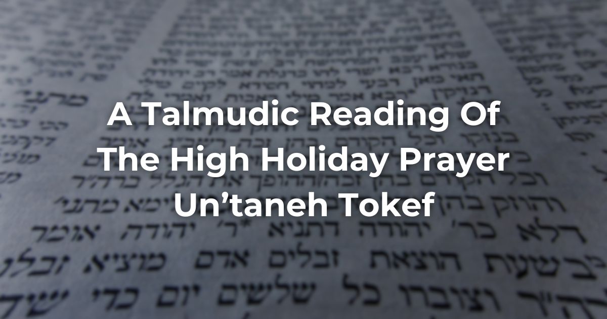 A Talmudic Reading Of The High Holiday Prayer Un’taneh Tokef