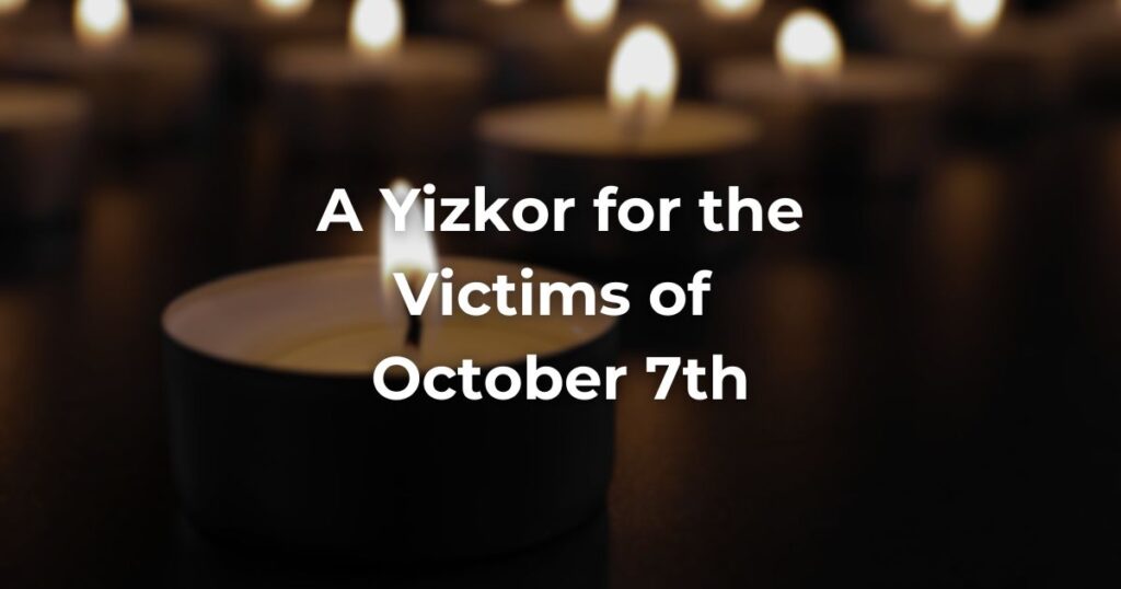 A Yizkor for the Victims of October 7th