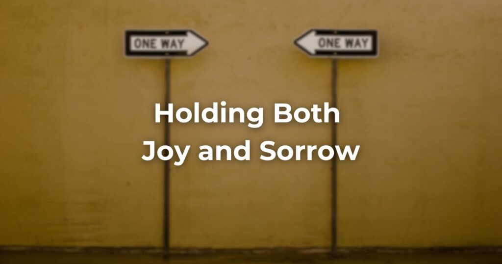 Holding Both Joy and Sorrow