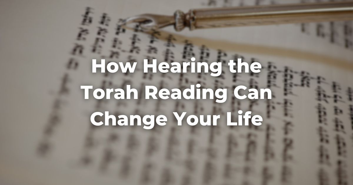 How Hearing the Torah Reading Can Change Your Life