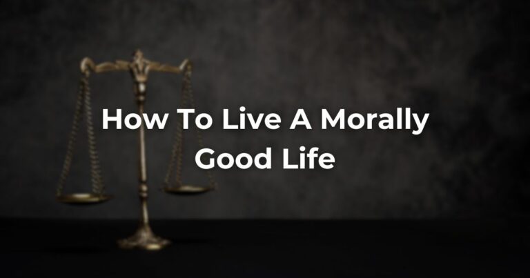 How To Live A Morally Good Life