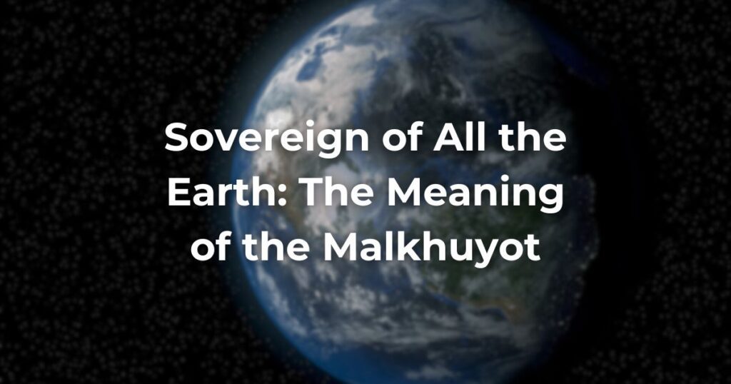 Sovereign of All the Earth: The Meaning of the Malkhuyot