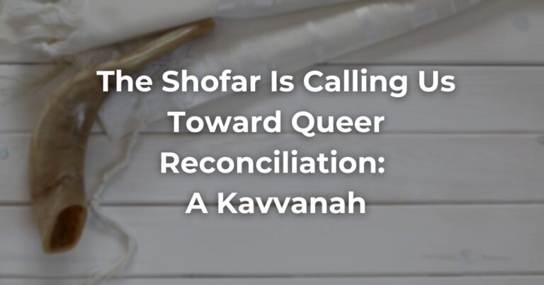 The Shofar Is Calling Us Toward Queer Reconciliation: A Kavvanah