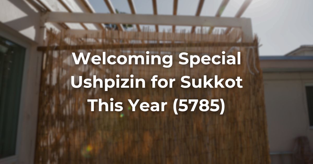 Welcoming Special Ushpizin for Sukkot This Year (5785)