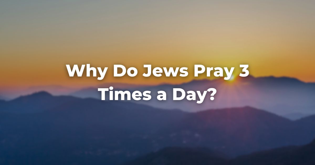 Why Do Jews Pray 3 Times a Day?