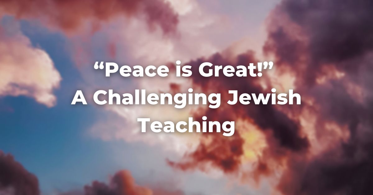 “Peace is Great!” A Challenging Jewish Teaching