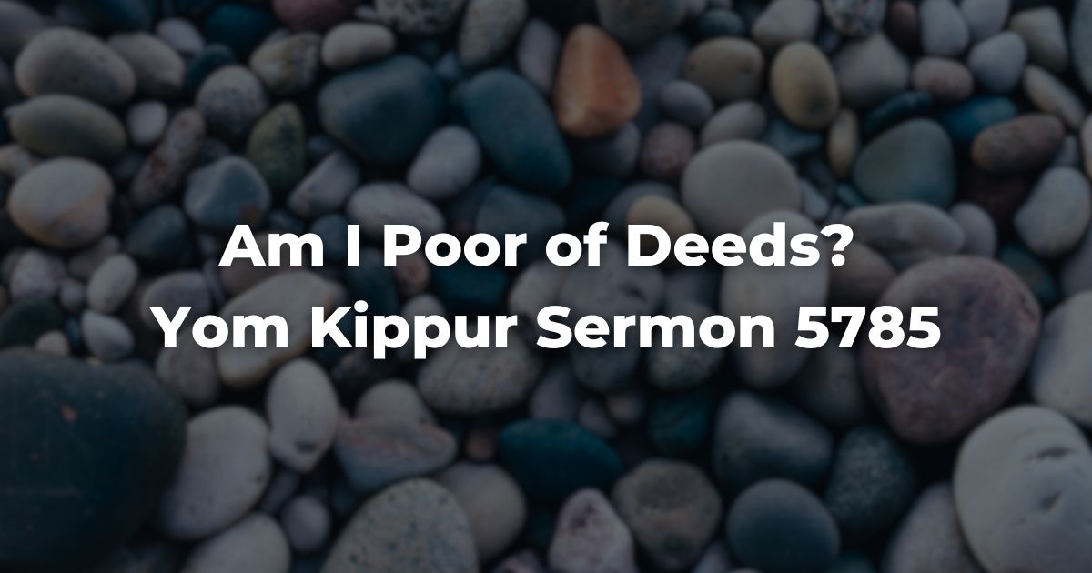 Am I Poor of Deeds? Yom Kippur Sermon 5785