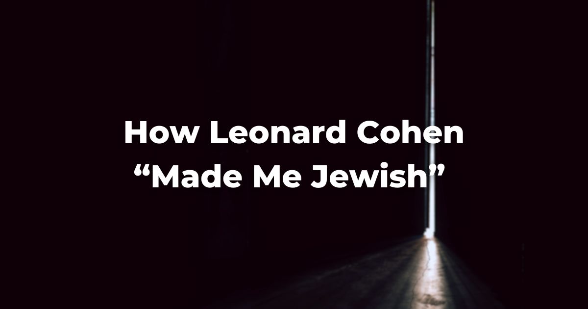 How Leonard Cohen “Made Me Jewish”