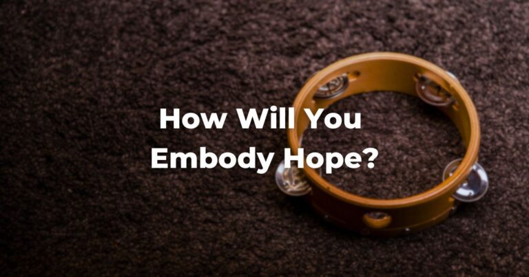 How Will You Embody Hope?