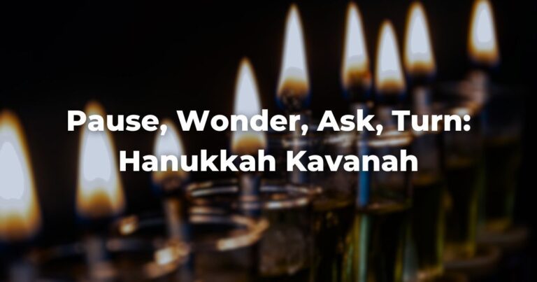 Pause, Wonder, Ask, Turn: Hanukkah Kavanah