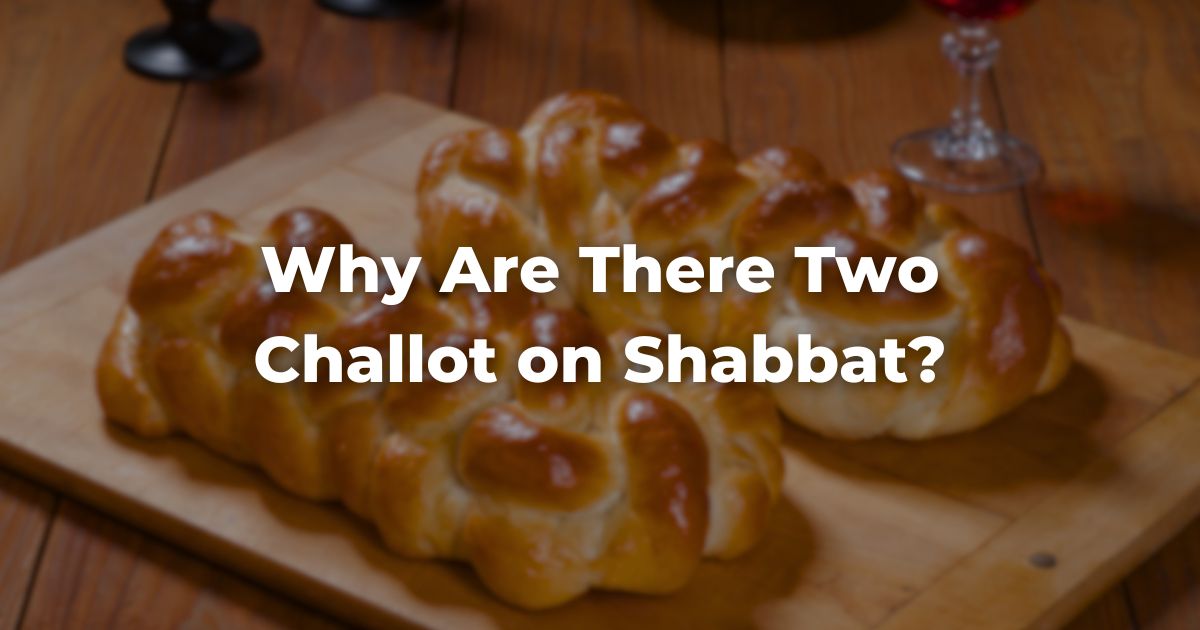 Why Are There Two Challot on Shabbat?