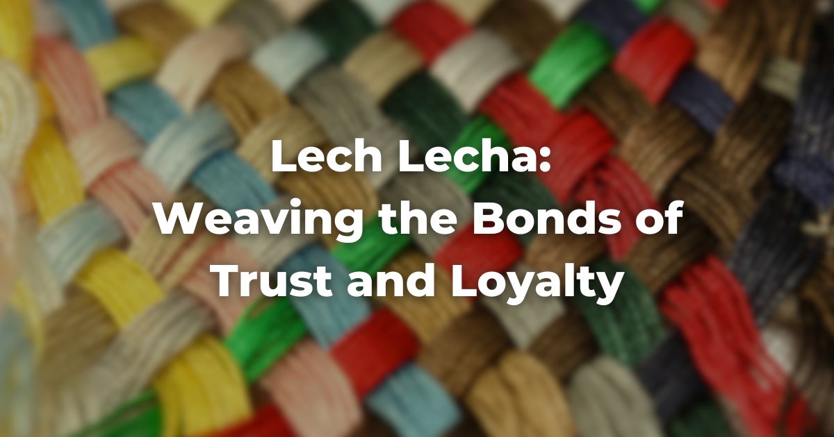 Lech Lecha: Weaving the Bonds of Trust and Loyalty